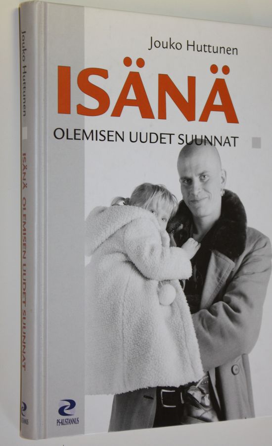 Jouko Huttunen : Isänä olemisen uudet suunnat : hoiva-isiä, etäi-isiä ie etä-isiä ja ero-isiä