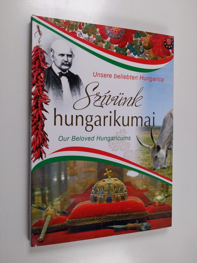 Zsolt Balogh : Szívünk hungarikumai = Unsere beliebten Hungarica = Our beloved Hungaricums - Unsere beliebten Hungarica - Our beloved Hungaricums