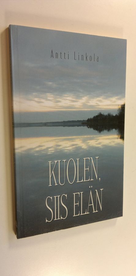 Antti Linkola : Kuolen, siis elän