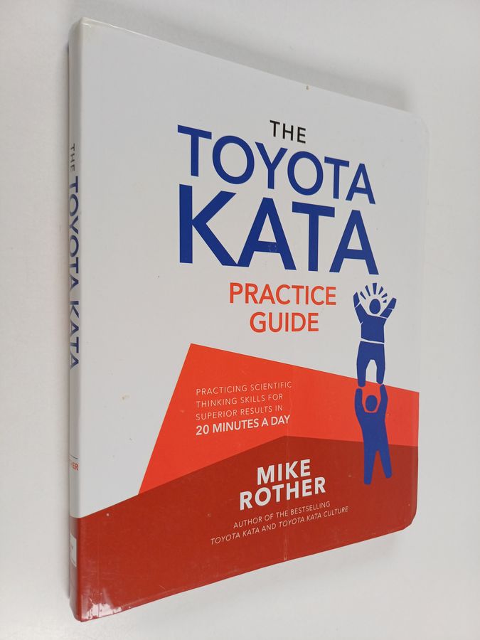 Mike Rother : The Toyota Kata Practice Guide : Developing Scientific Thinking Skills for Superior Results in 20 Minutes a Day