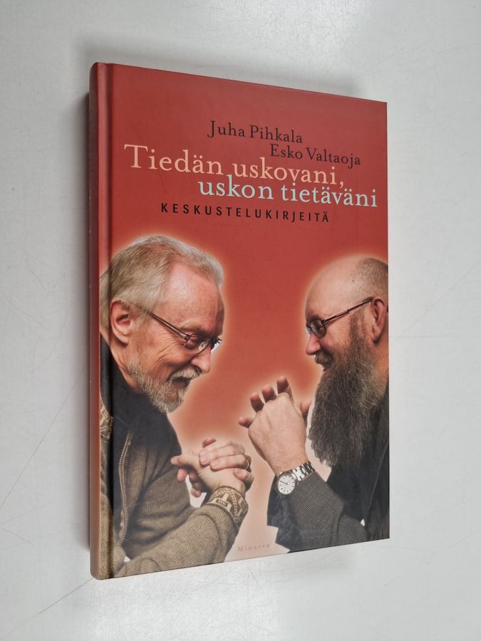 Juha Pihkala & Esko Valtaoja : Tiedän uskovani, uskon tietäväni : keskustelukirjeitä