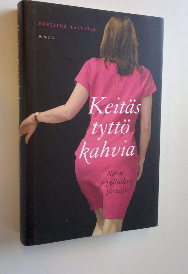 Eveliina Talvitie : Keitäs tyttö kahvia : naisia politiikan portailla