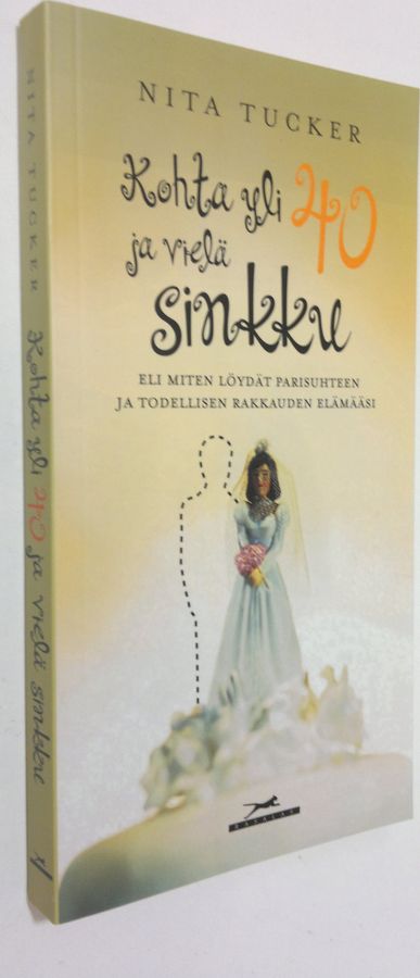 Nita Tucker : Kohta yli 40 ja vielä sinkku, eli, Miten löydät parisuhteen ja todellisen rakkauden elämääsi