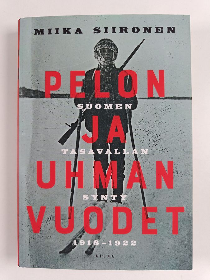 Miika Siironen : Pelon ja uhman vuodet - Suomen tasavallan synty 1918-1922