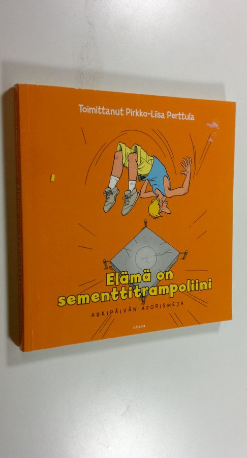Pirkko-Liisa (toim.) Perttula : Elämä on sementtitrampoliini : arkipäivän aforismeja