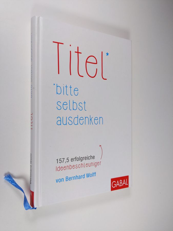 Bernhard Wolff : Titel bitte selbst ausdenken : 157,5 erfolgreiche Ideenbeschleuniger