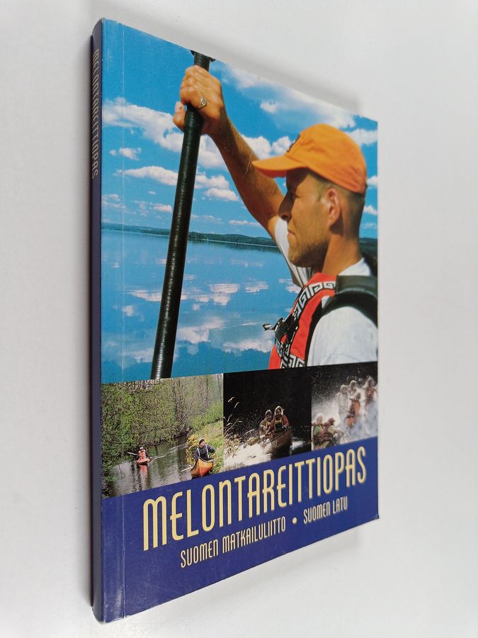 Melontareittiopas : 58 melontareittiä, koskenlaskunuotit, koskiluokitus, Suomi Meloo -reitit, melojan varusteet, melonta merellä, melonta virrassa