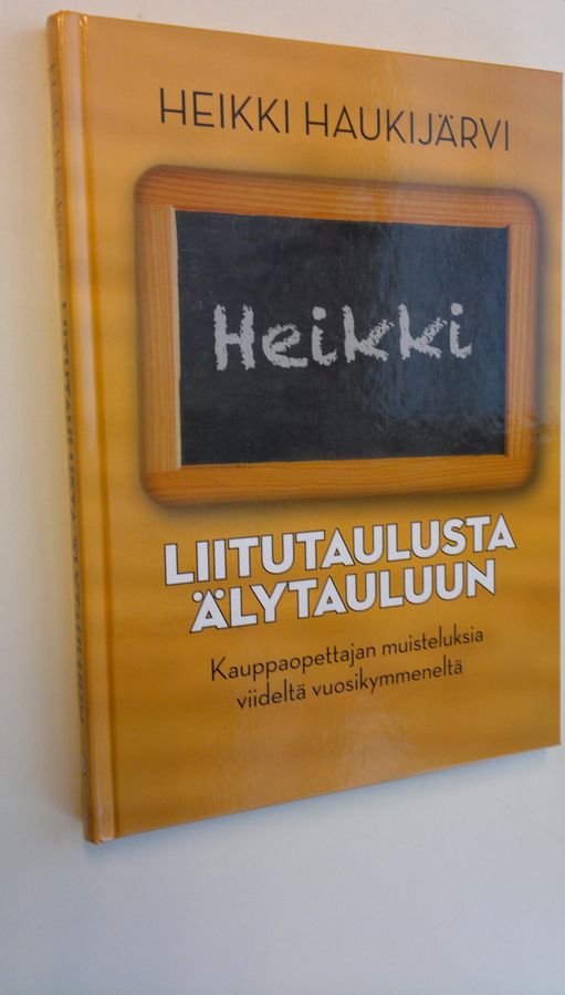 Heikki Haukijärvi : Liitutaulusta älytauluun : kauppaopettajan muisteluksia viideltä vuosikymmeneltä