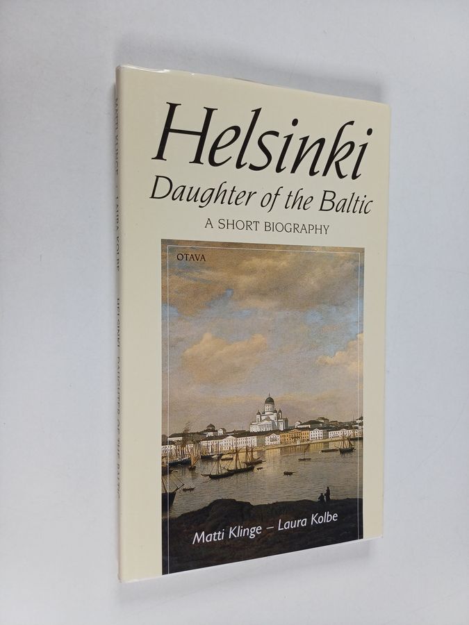 Matti Klinge & Laura Kolbe : Helsinki - Daughter of the Baltic : a Short Biography