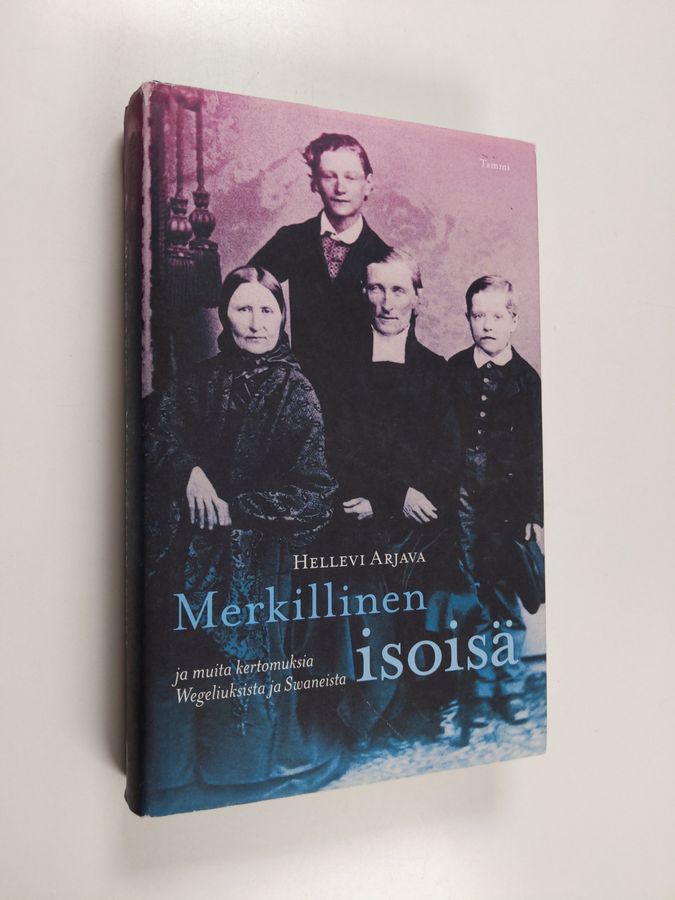 Hellevi Arjava : Merkillinen isoisä ja muita kertomuksia Wegeliuksista ja Swaneista