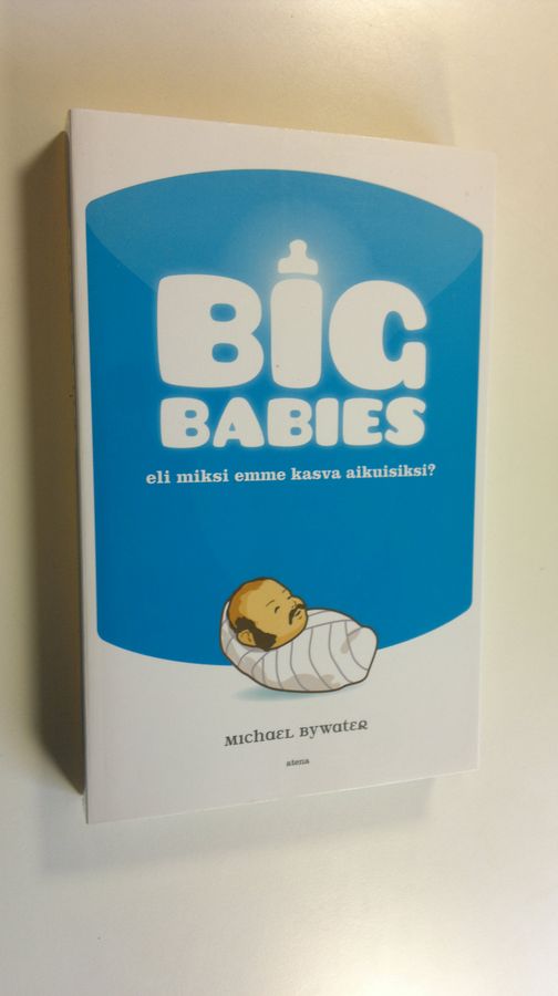 Big babies, eli, Miksi emme kasva aikuisiksi?