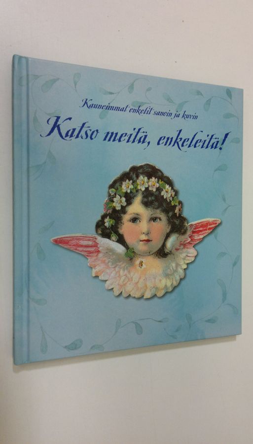 Leena (toim.) Järvenpää : Katso meitä, enkeleitä! : kauneimmat enkelit sanoin ja kuvin