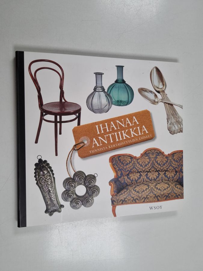 Marketta (toim.) Kotilainen : Ihanaa antiikkia : tunnista kertaustyylien esineet