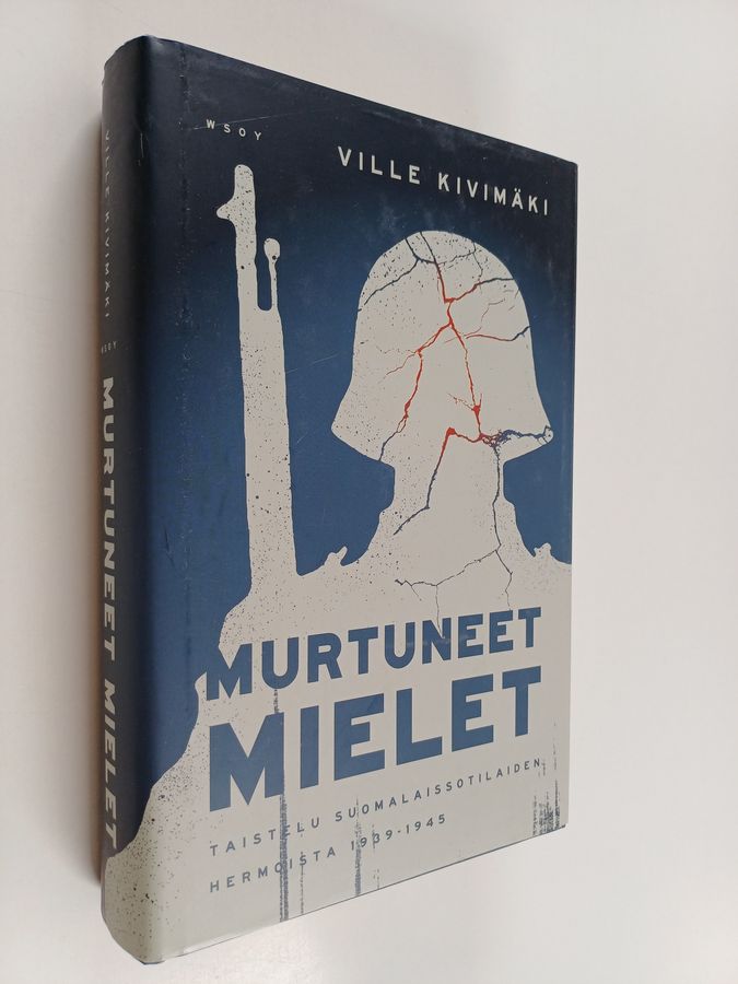 Ville Kivimäki : Murtuneet mielet : taistelu suomalaissotilaiden hermoista 1939-1945