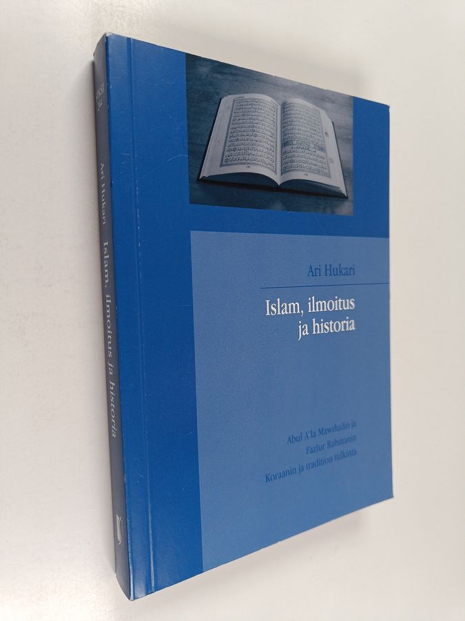 Ari Hukari : Islam, ilmoitus ja historia : Abul A'la Mawdudin ja Fazlur Rahmanin Koraanin ja tradition tulkinta