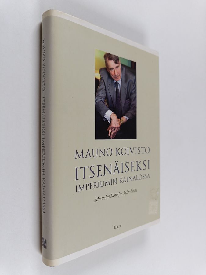 Mauno Koivisto : Itsenäiseksi imperiumin kainalossa : mietteitä kansojen kohtaloista