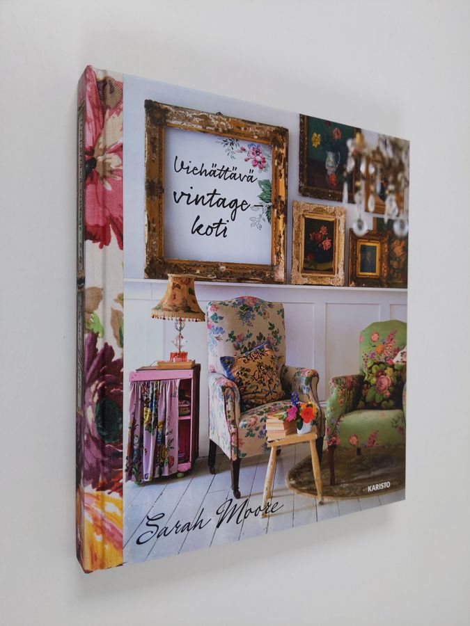 Sarah Moore : Viehättävä vintage-koti : tyylikkäitä ideoita ja yli 50 käsityöprojektia huonekaluista koristeisiin