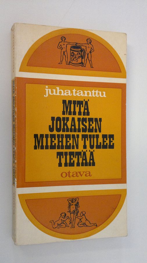Juha Tanttu : Mitä jokaisen miehen tulee tietää - ainakin muutamista asioista