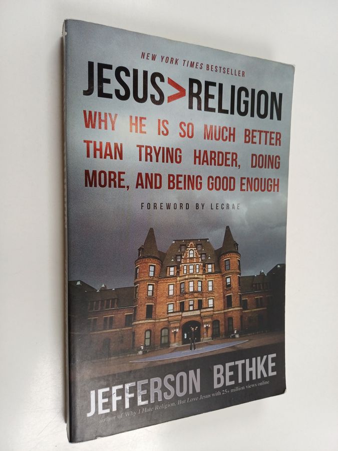 Jesus > Religion - Why He Is So Much Better Than Trying Harder, Doing More, and Being Good Enough