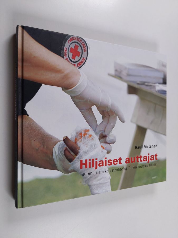 Rauli Virtanen : Hiljaiset auttajat : suomalaista katastrofityötä Turkin sodasta Haitiin