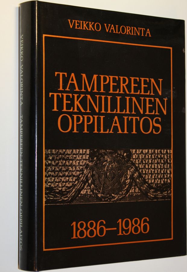 Veikko Valorinta : Tampereen teknillinen oppilaitos 1886-1986