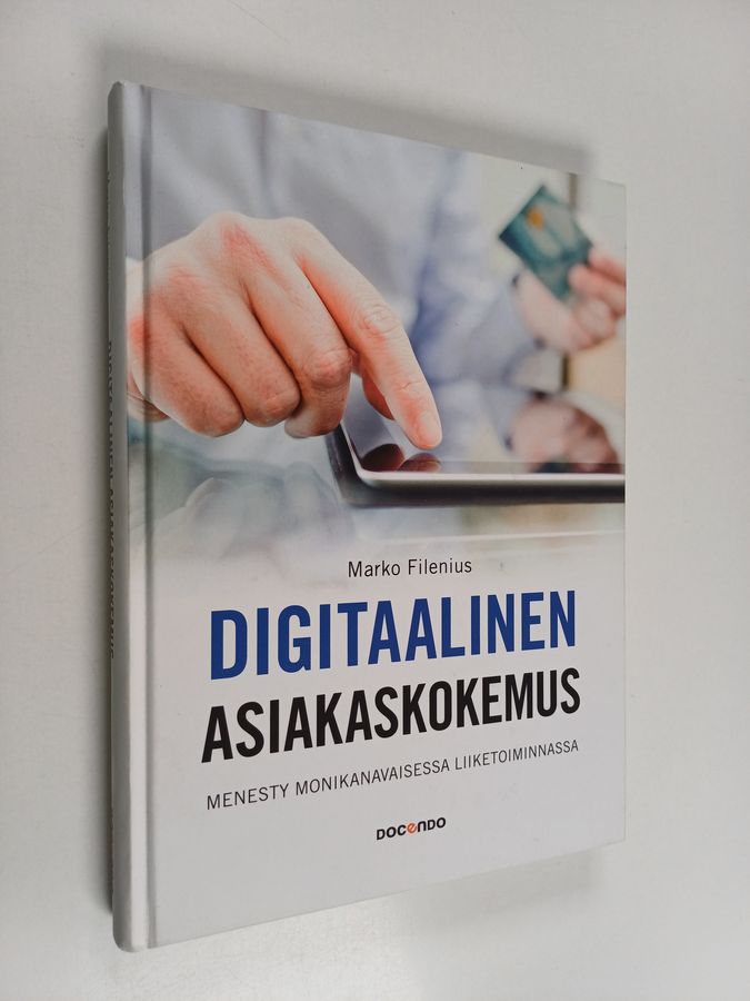 Marko Filenius : Digitaalinen asiakaskokemus : menesty monikanavaisessa liiketoiminnassa