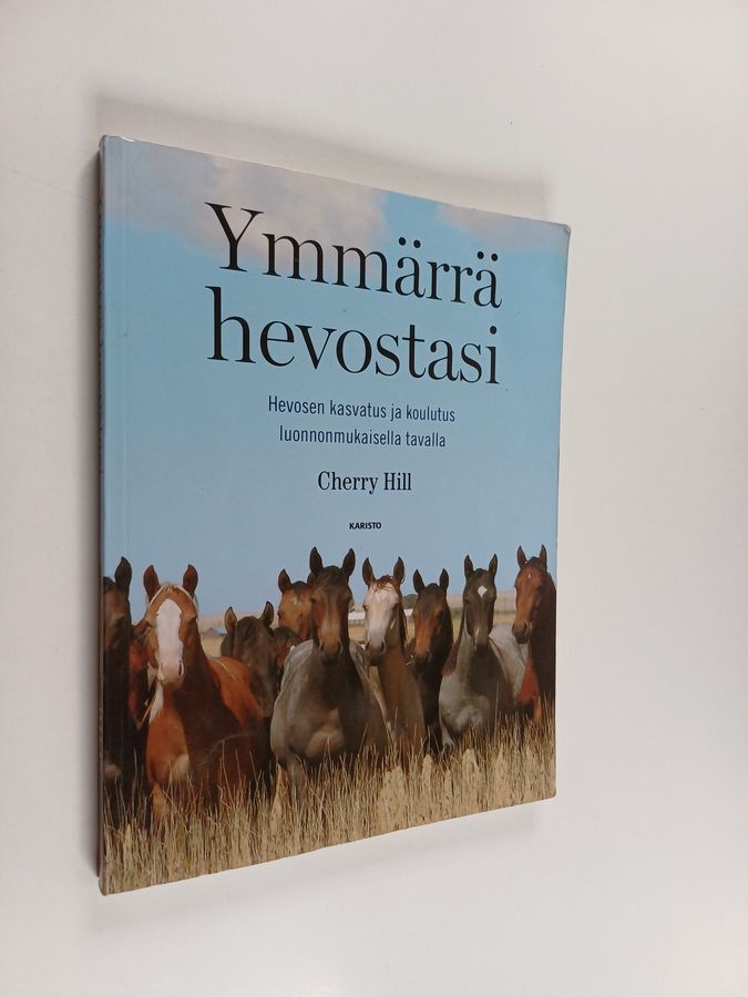 Cherry Hill : Ymmärrä hevostasi : hevosen kasvatus ja koulutus luonnonmukaisella tavalla