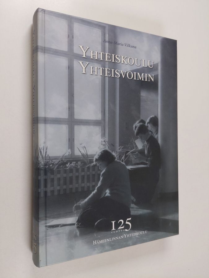 Anna-Maria Vilkuna : Yhteiskoulu - yhteisvoimin : Hämeenlinnan yhteiskoulu 125 vuotta