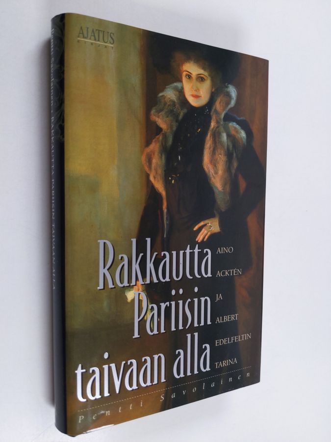 Pentti Savolainen : Rakkautta Pariisin taivaan alla : Aino Ackten ja Albert Edelfeltin tarina