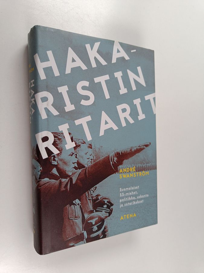 André Swanström : Hakaristin ritarit : suomalaiset SS-miehet, politiikka, uskonto ja sotarikokset