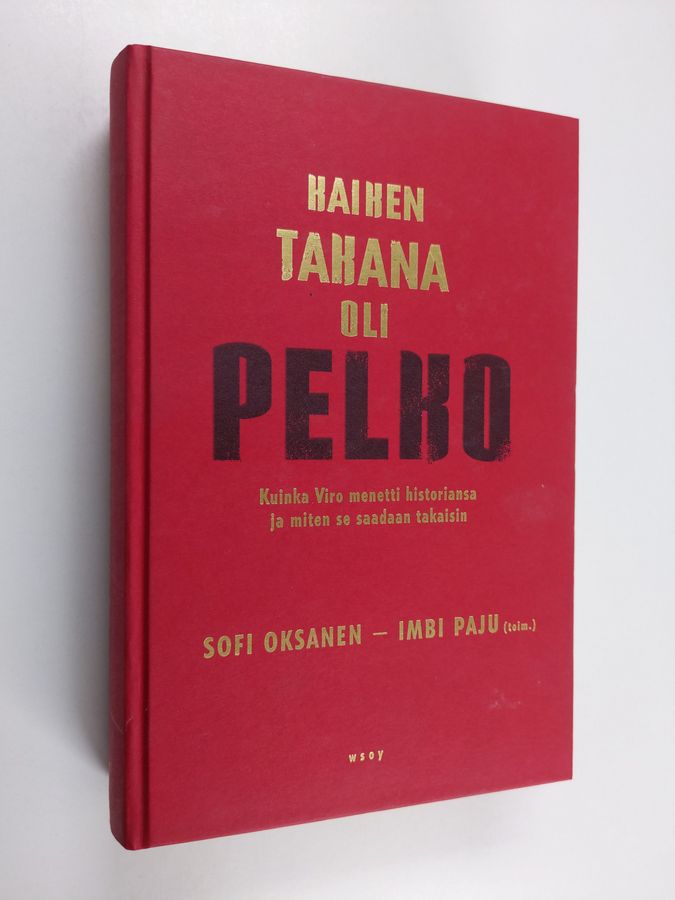 Sofi Ym. Oksanen : Kaiken takana oli pelko : kuinka Viro menetti historiansa ja miten se saadaan takaisin (signeerattu, tekijän omiste)