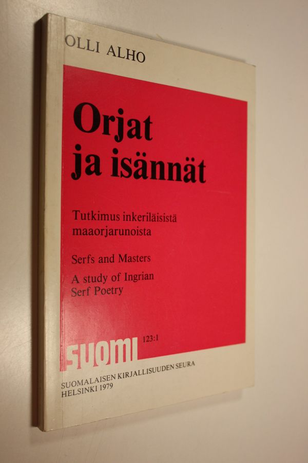 Olli Alho : Orjat ja isännät : tutkimus inkeriläisistä maaorjarunoista = Serfs and masters : a study of Ingrian serf poetry