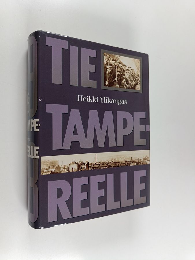 Heikki Ylikangas : Tie Tampereelle : dokumentoitu kuvaus Tampereen antautumiseen johtaneista sotatapahtumista Suomen sisällissodassa 1918 (signeerattu, tekijän omiste)