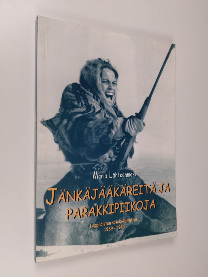Maria Lähteenmäki : Jänkäjääkäreitä ja parakkipiikoja : lappilaisten sotakokemuksia 1939-1945