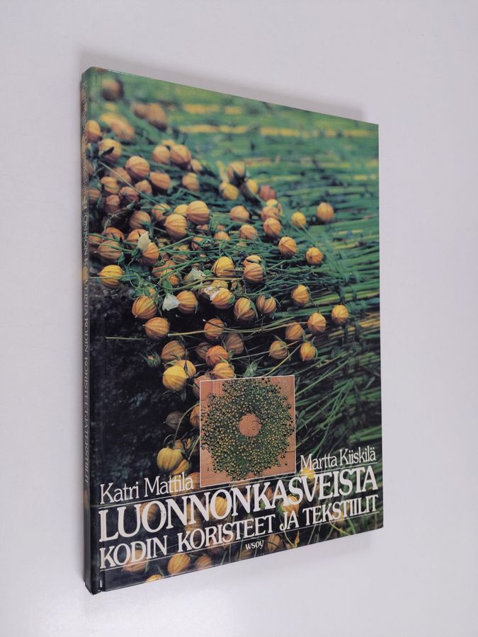 Katri Mattila : Luonnonkasveista kodin koristeet ja tekstiilit