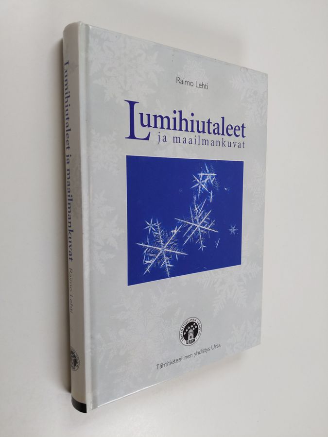Raimo Lehti : Lumihiutaleet ja maailmankuvat - talvinen tarina kylmyydestä ja sen ihmeellisistä aikaansaannoksista