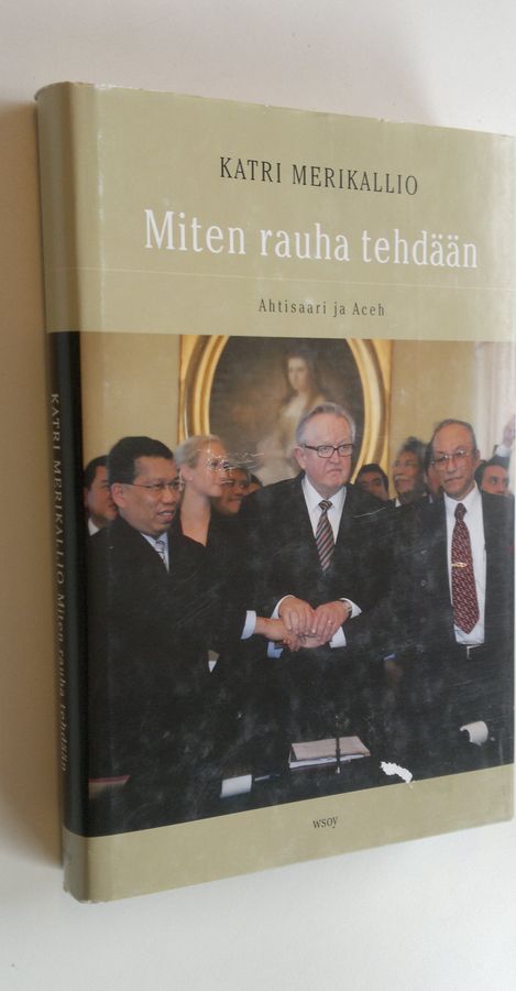 Katri Merikallio : Miten rauha tehdään : Ahtisaari ja Aceh