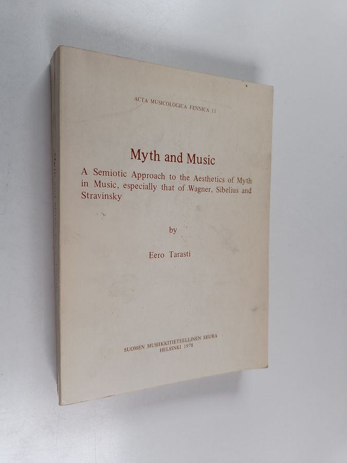 Eero Tarasti : Myth and music : a semiotic approach to the aesthetics of myth in music, especially that of Wagner, Sibelius and Stravinsky (signeerattu, tekijän omiste)