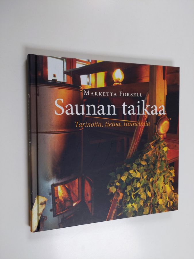 Marketta Forsell : Saunan taikaa : tarinoita, tietoa, tunnelmia