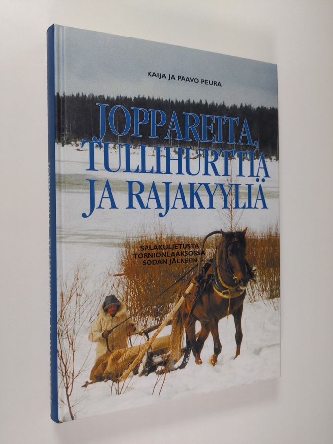 Kaija Peura : Joppareita, tullihurttia ja rajakyyliä : salakuljetusta Tornionlaaksossa sodan jälkeen
