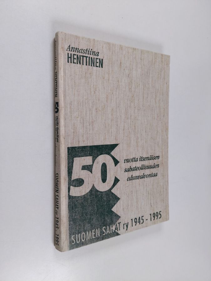 Annastiina Henttinen : 50 vuotta itsenäisen sahateollisuuden edunvalvontaa : Suomen sahat ry 1945-1995