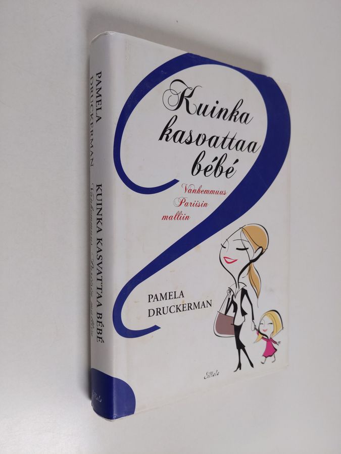 Pamela Druckerman : Kuinka kasvattaa bébé : vanhemmuus Pariisin malliin