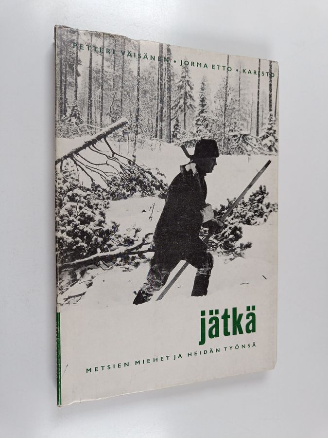 Petteri Väisänen : Jätkä : metsien miehet ja heidän työnsä