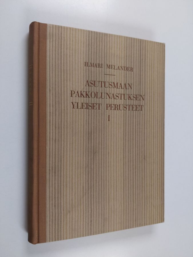 Ilmari Melander : Asutusmaan pakkolunastuksen yleiset perusteet vuoden 1936 asutuslain ja maanhankintalain mukaan 1 osa