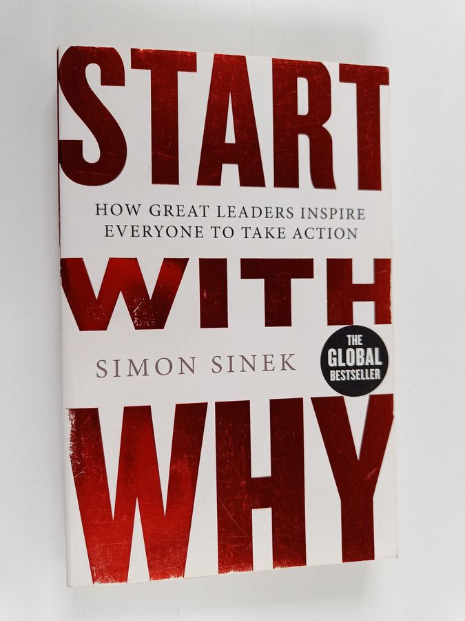 Simon Sinek : Start with why : how great leaders inspire everyone to take action