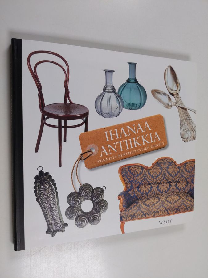 Marketta (toim.) Kotilainen : Ihanaa antiikkia : tunnista kertaustyylien esineet