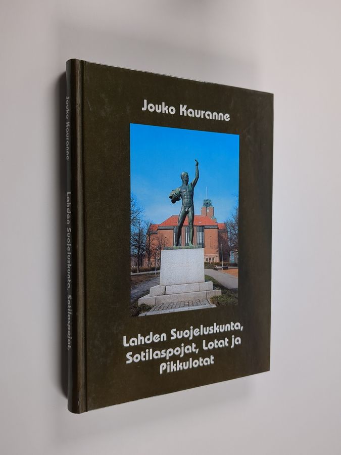 Jouko Kauranne : Lahden suojeluskunta, sotilaspojat, lotat ja pikkulotat : olimme yhteisellä asialla, olimme arvokkaalla isänmaan asialla