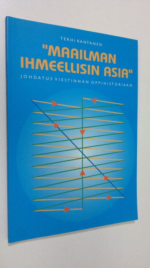 Terhi Rantanen : Maailman ihmeellisin asia : johdatus viestinnän oppihistoriaan